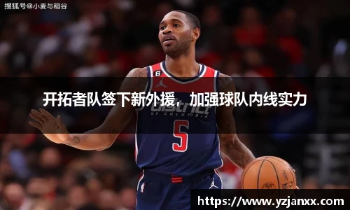 开拓者队签下新外援，加强球队内线实力