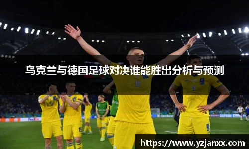 乌克兰与德国足球对决谁能胜出分析与预测