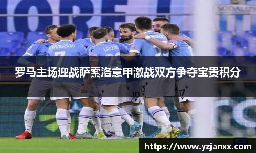罗马主场迎战萨索洛意甲激战双方争夺宝贵积分